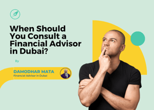 When Should You Consult a Financial Advisor in Dubai?